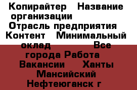 Копирайтер › Название организации ­ Neo sites › Отрасль предприятия ­ Контент › Минимальный оклад ­ 18 000 - Все города Работа » Вакансии   . Ханты-Мансийский,Нефтеюганск г.